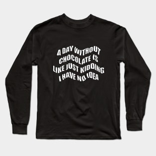 A day  Without chocolate i like just kidding i have no idea Long Sleeve T-Shirt